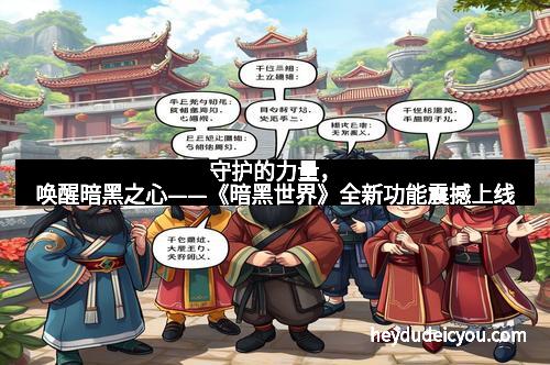 守护的力量,唤醒暗黑之心——《暗黑世界》全新功能震撼上线 守护的力量,唤醒暗黑之心——《暗黑世界》全新功能震撼上线